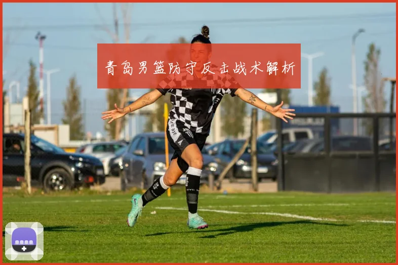 青岛男篮防守反击战术解析