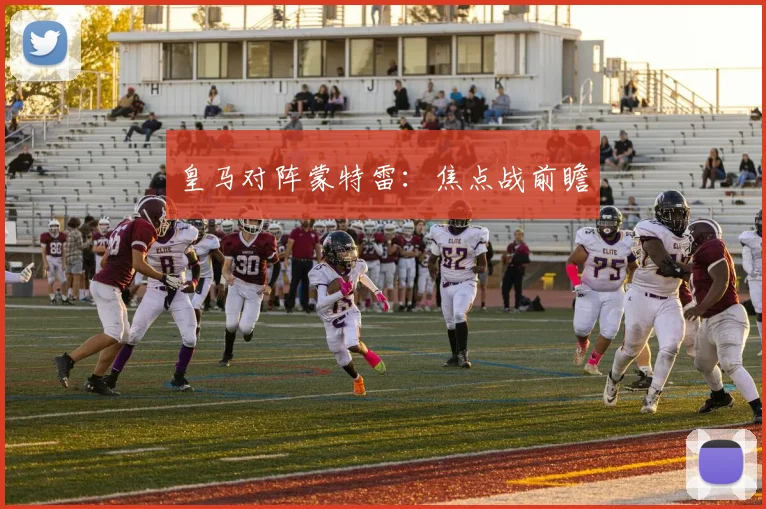 皇马对阵蒙特雷：焦点战前瞻