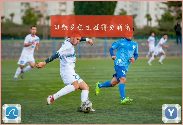 班凯罗创生涯得分新高