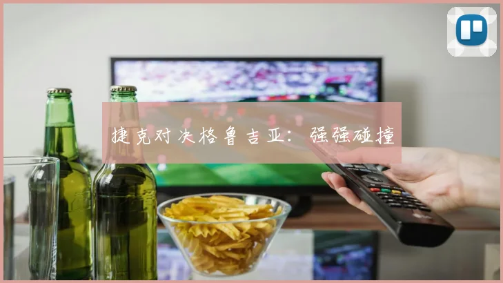 捷克对决格鲁吉亚：强强碰撞