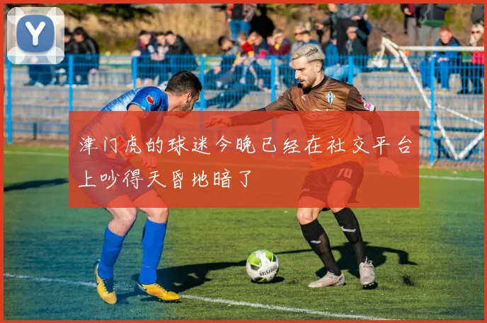 津门虎的球迷今晚已经在社交平台上吵得天昏地暗了