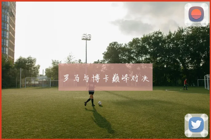 罗马与博卡巅峰对决