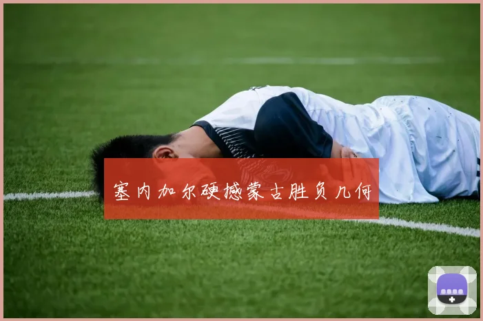 塞内加尔硬撼蒙古胜负几何