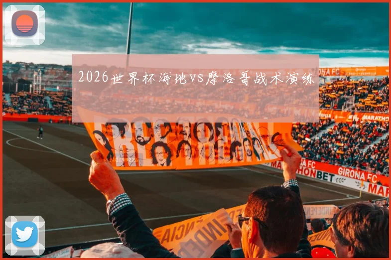 2026世界杯海地vs摩洛哥战术演练