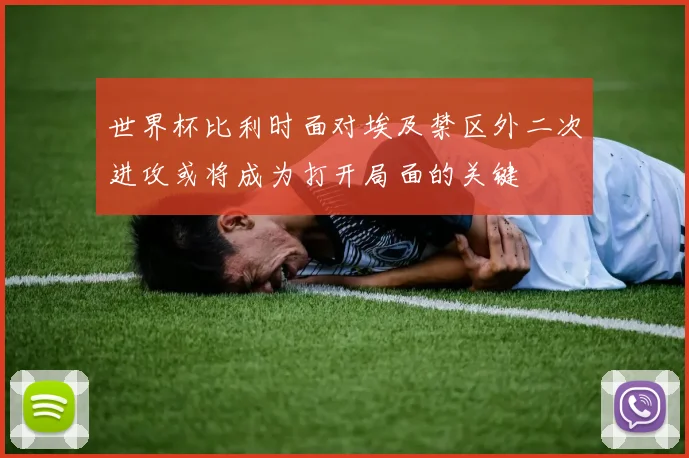 世界杯比利时面对埃及禁区外二次进攻或将成为打开局面的关键
